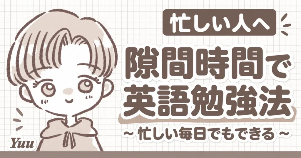 忙しい毎日でもできる!隙間時間を活用した効率的な英語勉強法