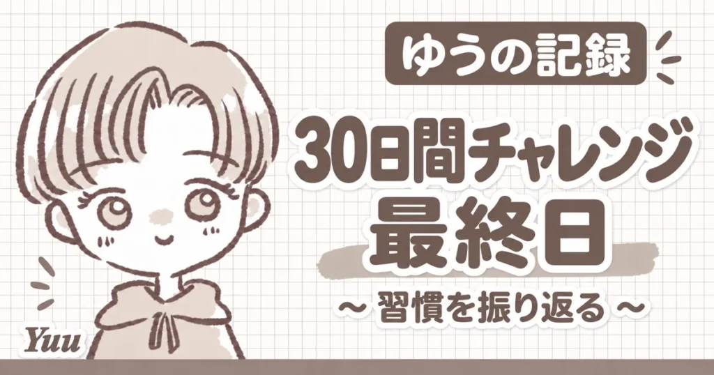 30日間チャレンジ最終日！習慣を振り返る